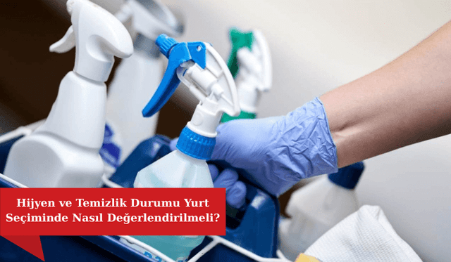 Hijyen ve Temizlik Durumu Yurt Seçiminde Nasıl Değerlendirilmeli?