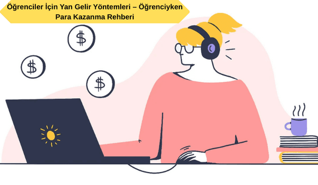 2025’te Öğrenciler İçin Yan Gelir Yöntemleri – Öğrenciyken Para Kazanma Rehberi