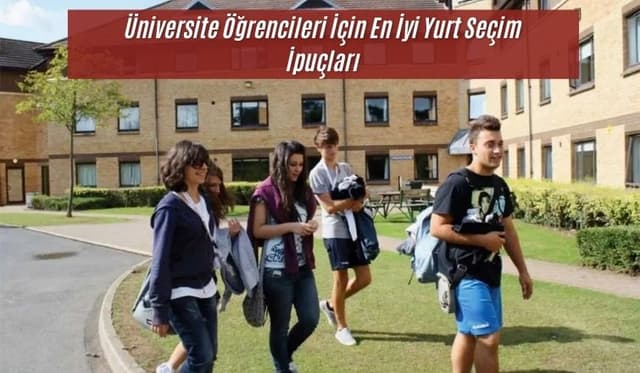 Üniversite Öğrencileri İçin En İyi Yurt Seçim İpuçları